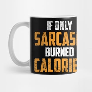 If Only Sarcasm Burned Calories Shirt - Funny Gym Sarcastic Shirt , Womens Shirt , Funny Humorous T-Shirt | Sarcastic Gifts Mug